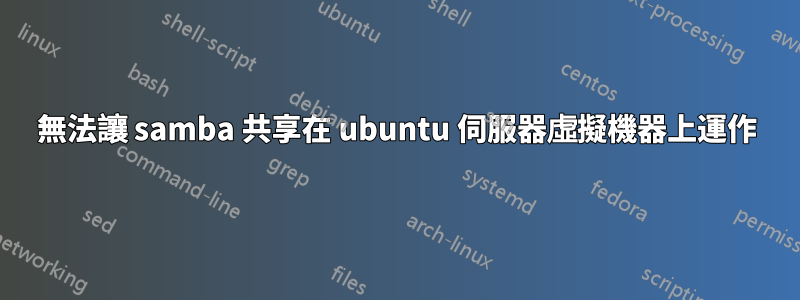 無法讓 samba 共享在 ubuntu 伺服器虛擬機器上運作