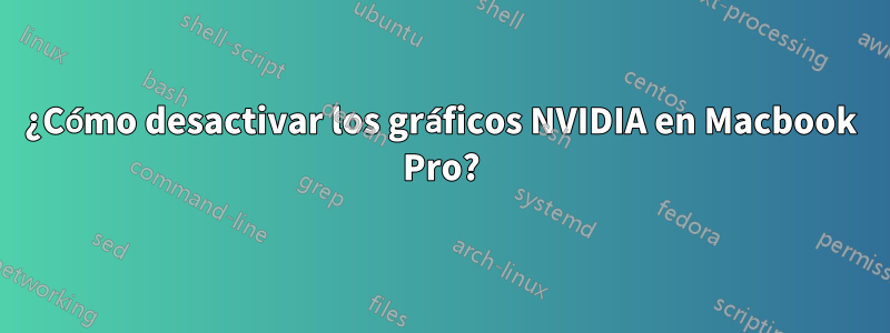 ¿Cómo desactivar los gráficos NVIDIA en Macbook Pro?