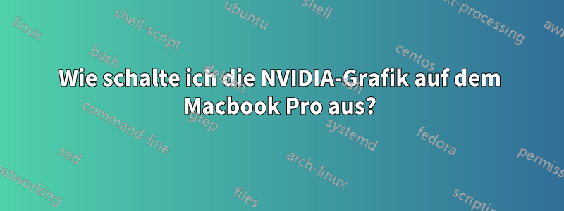 Wie schalte ich die NVIDIA-Grafik auf dem Macbook Pro aus?