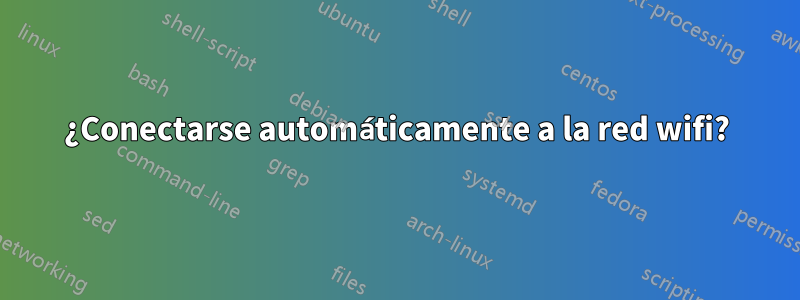 ¿Conectarse automáticamente a la red wifi?