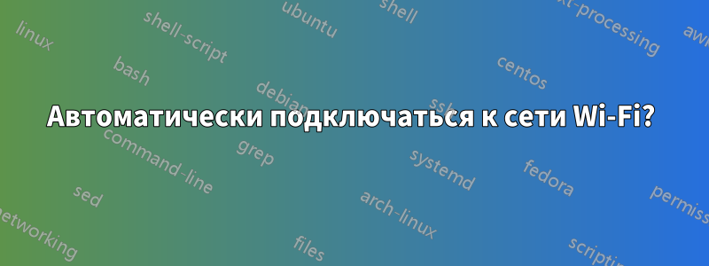 Автоматически подключаться к сети Wi-Fi?