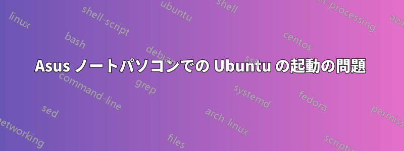 Asus ノートパソコンでの Ubuntu の起動の問題