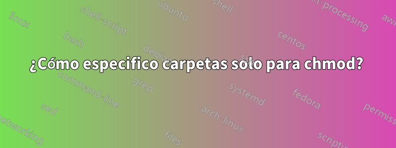 ¿Cómo especifico carpetas solo para chmod?