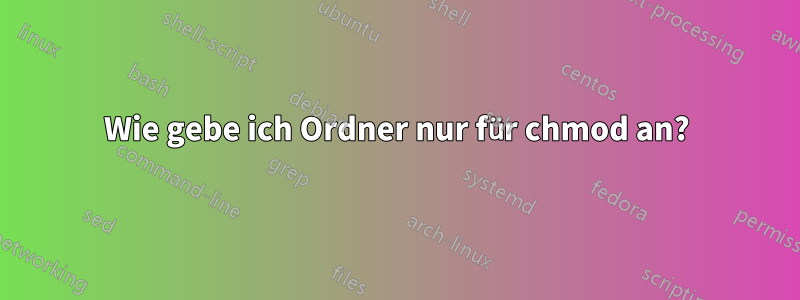 Wie gebe ich Ordner nur für chmod an?