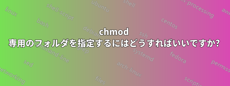 chmod 専用のフォルダを指定するにはどうすればいいですか?