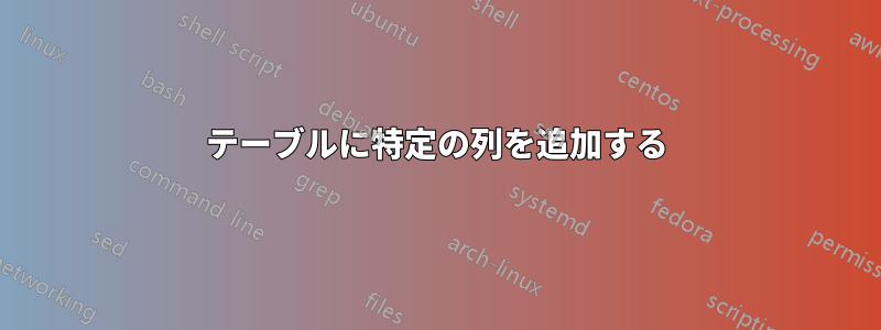 テーブルに特定の列を追加する