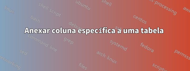 Anexar coluna específica a uma tabela