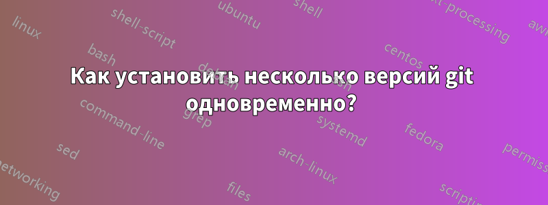 Как установить несколько версий git одновременно?