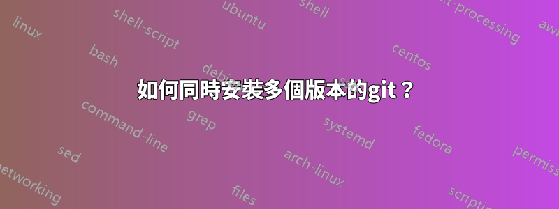 如何同時安裝多個版本的git？