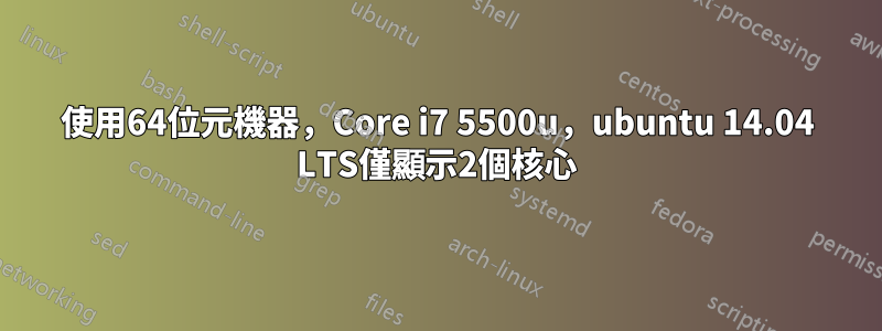 使用64位元機器，Core i7 5500u，ubuntu 14.04 LTS僅顯示2個核心