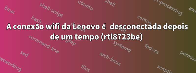A conexão wifi da Lenovo é desconectada depois de um tempo (rtl8723be) 