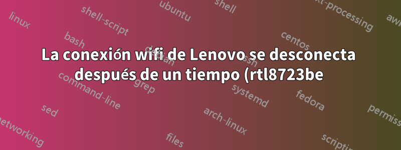 La conexión wifi de Lenovo se desconecta después de un tiempo (rtl8723be)