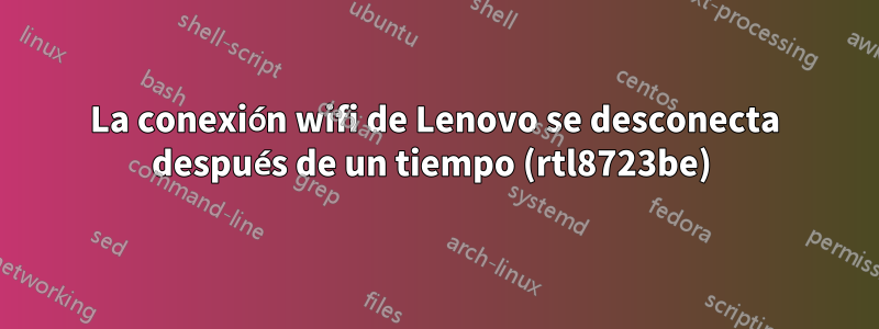 La conexión wifi de Lenovo se desconecta después de un tiempo (rtl8723be) 