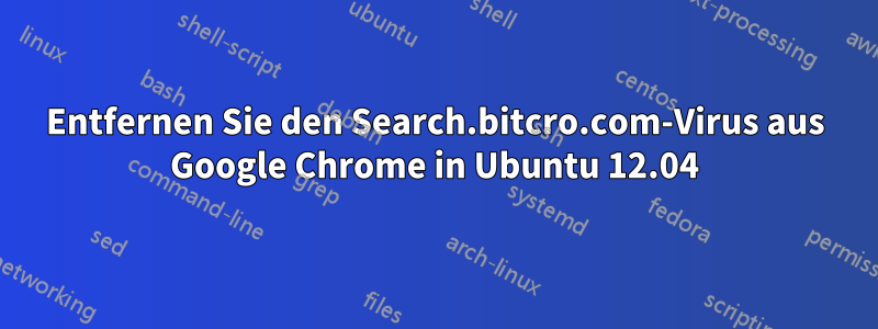 Entfernen Sie den Search.bitcro.com-Virus aus Google Chrome in Ubuntu 12.04