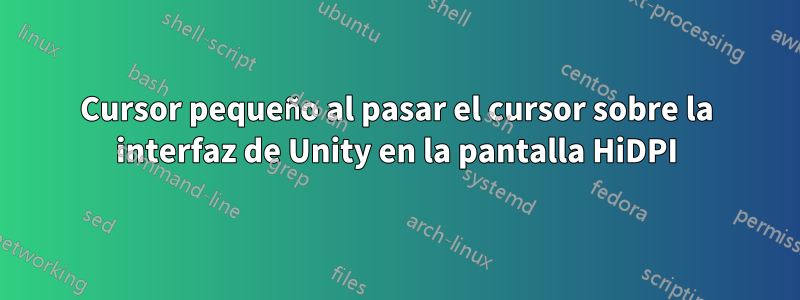 Cursor pequeño al pasar el cursor sobre la interfaz de Unity en la pantalla HiDPI