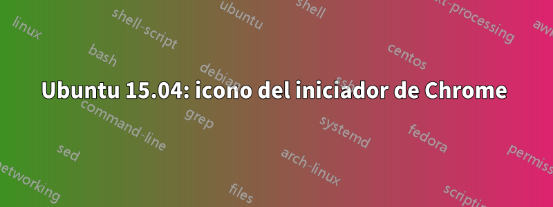 Ubuntu 15.04: icono del iniciador de Chrome
