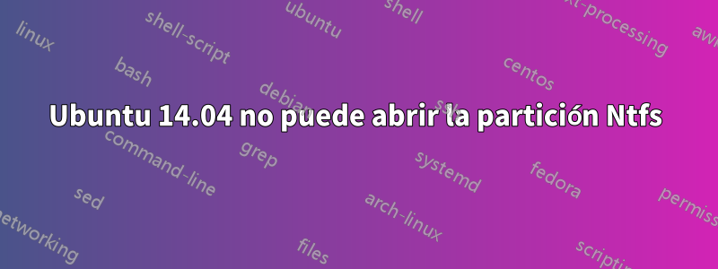 Ubuntu 14.04 no puede abrir la partición Ntfs