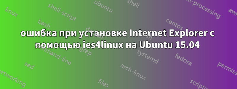 ошибка при установке Internet Explorer с помощью ies4linux на Ubuntu 15.04
