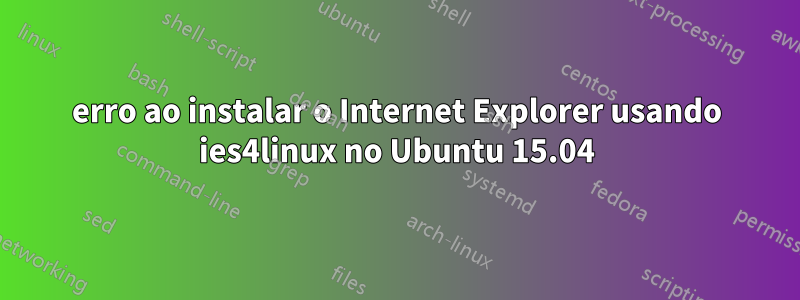 erro ao instalar o Internet Explorer usando ies4linux no Ubuntu 15.04