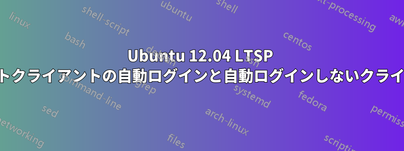 Ubuntu 12.04 LTSP ファットクライアントの自動ログインと自動ログインしないクライアント