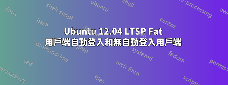 Ubuntu 12.04 LTSP Fat 用戶端自動登入和無自動登入用戶端
