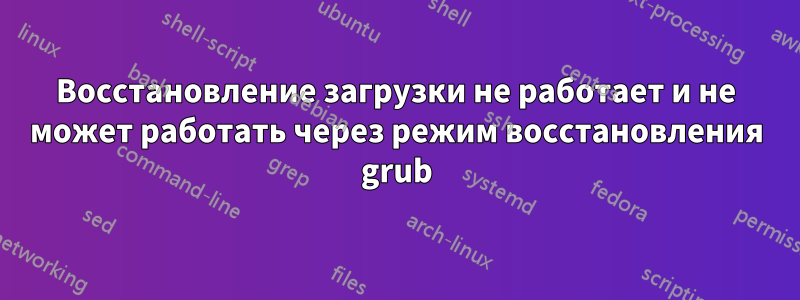 Восстановление загрузки не работает и не может работать через режим восстановления grub