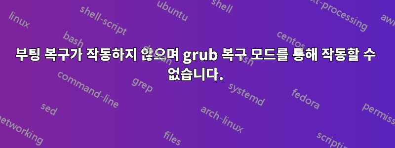 부팅 복구가 작동하지 않으며 grub 복구 모드를 통해 작동할 수 없습니다.