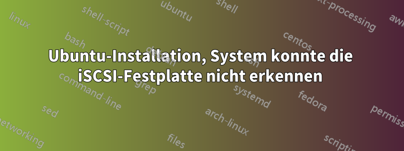 Ubuntu-Installation, System konnte die iSCSI-Festplatte nicht erkennen