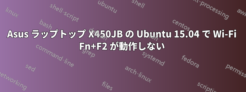 Asus ラップトップ X450JB の Ubuntu 15.04 で Wi-Fi Fn+F2 が動作しない