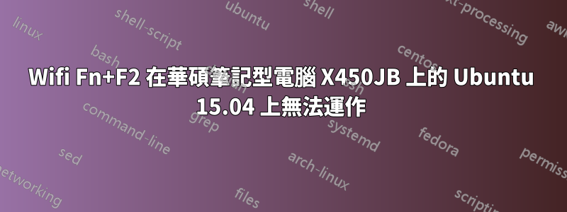 Wifi Fn+F2 在華碩筆記型電腦 X450JB 上的 Ubuntu 15.04 上無法運作