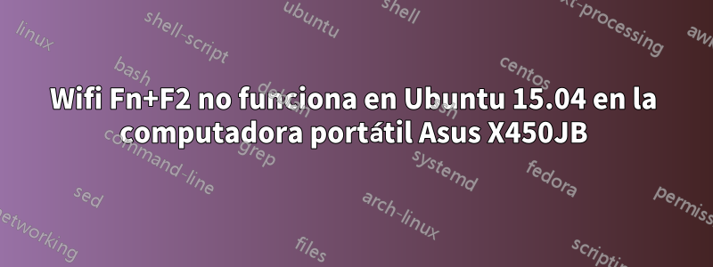 Wifi Fn+F2 no funciona en Ubuntu 15.04 en la computadora portátil Asus X450JB