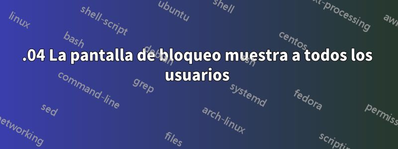 14.04 La pantalla de bloqueo muestra a todos los usuarios