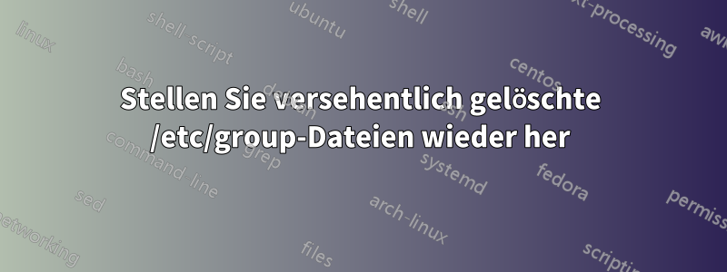 Stellen Sie versehentlich gelöschte /etc/group-Dateien wieder her