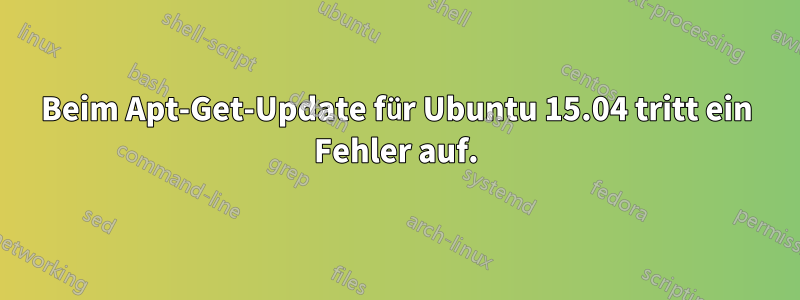 Beim Apt-Get-Update für Ubuntu 15.04 tritt ein Fehler auf.