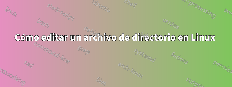 Cómo editar un archivo de directorio en Linux