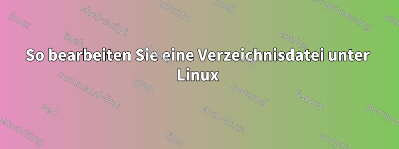 So bearbeiten Sie eine Verzeichnisdatei unter Linux