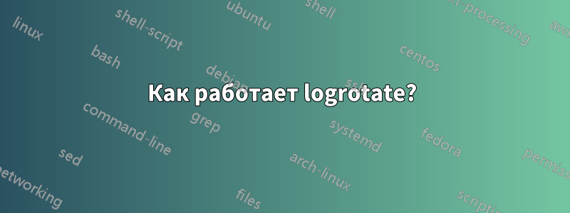 Как работает logrotate?