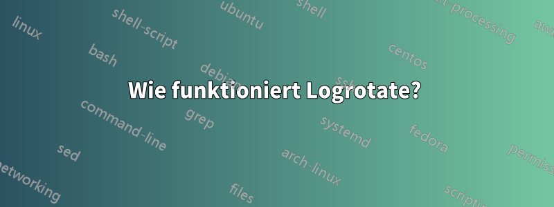 Wie funktioniert Logrotate?