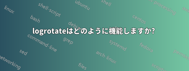 logrotateはどのように機能しますか?