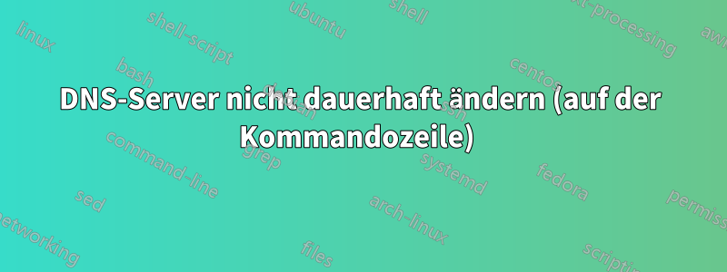 DNS-Server nicht dauerhaft ändern (auf der Kommandozeile) 