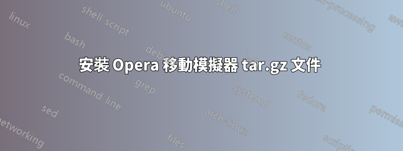 安裝 Opera 移動模擬器 tar.gz 文件