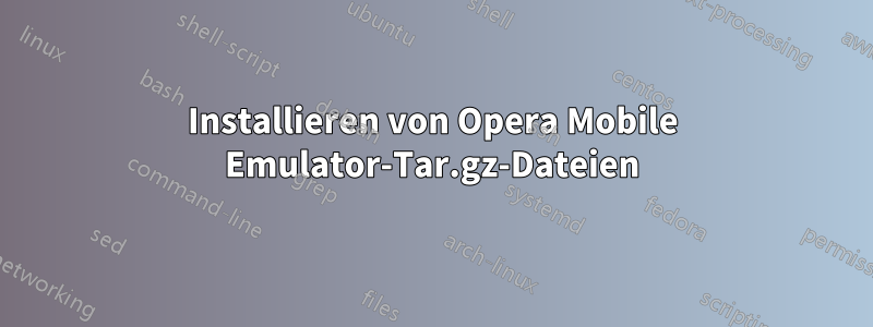 Installieren von Opera Mobile Emulator-Tar.gz-Dateien