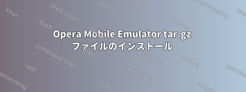 Opera Mobile Emulator tar.gz ファイルのインストール