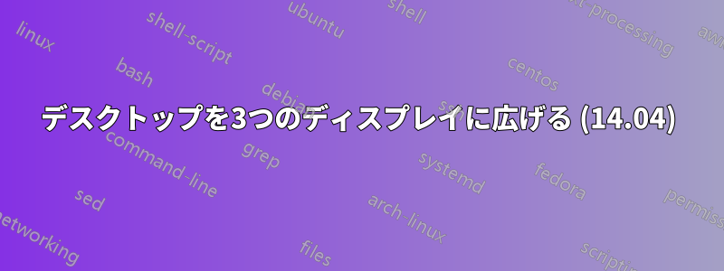 デスクトップを3つのディスプレイに広げる (14.04)