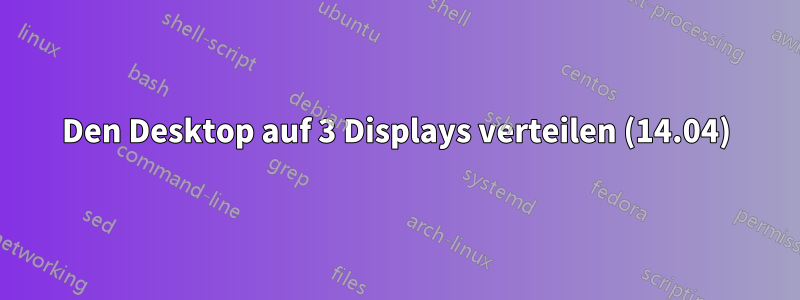 Den Desktop auf 3 Displays verteilen (14.04)