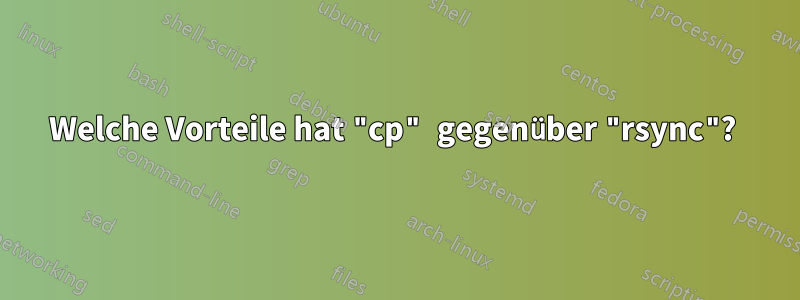 Welche Vorteile hat "cp" gegenüber "rsync"? 