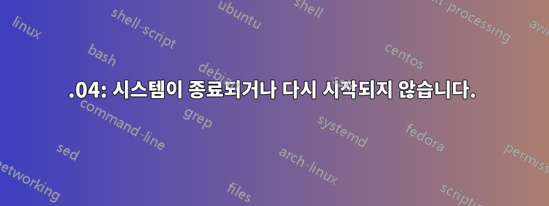 15.04: 시스템이 종료되거나 다시 시작되지 않습니다.