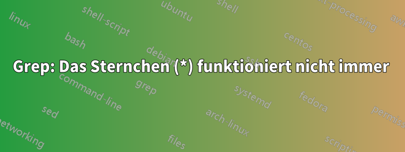 Grep: Das Sternchen (*) funktioniert nicht immer