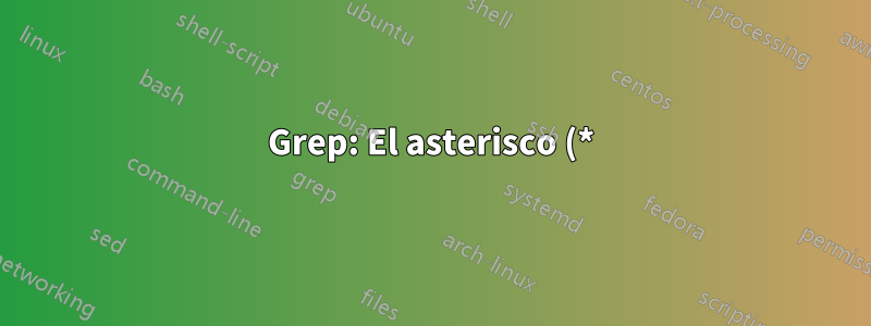 Grep: El asterisco (*) no siempre funciona