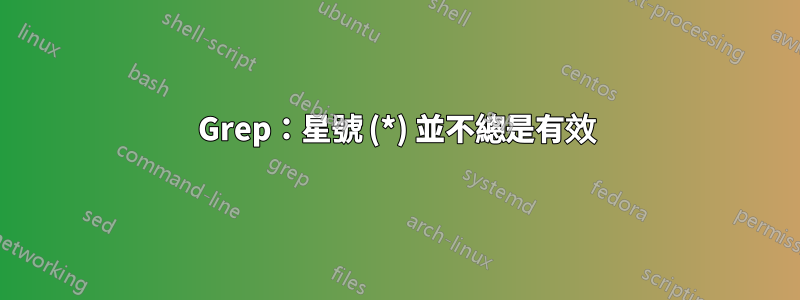 Grep：星號 (*) 並不總是有效